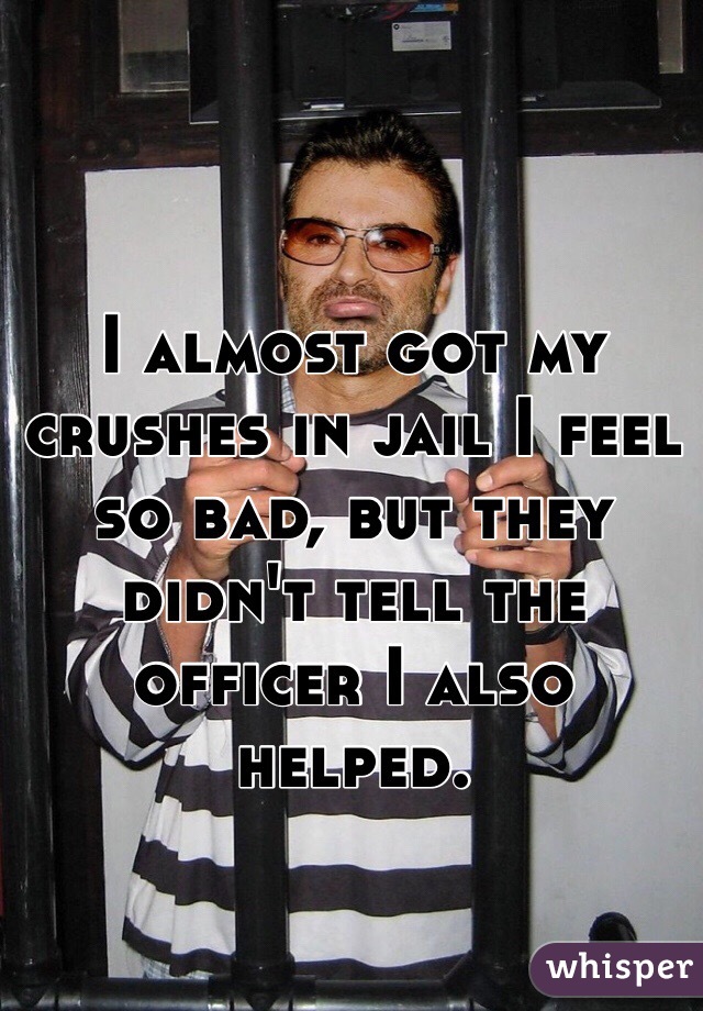 I almost got my crushes in jail I feel so bad, but they didn't tell the officer I also helped. 