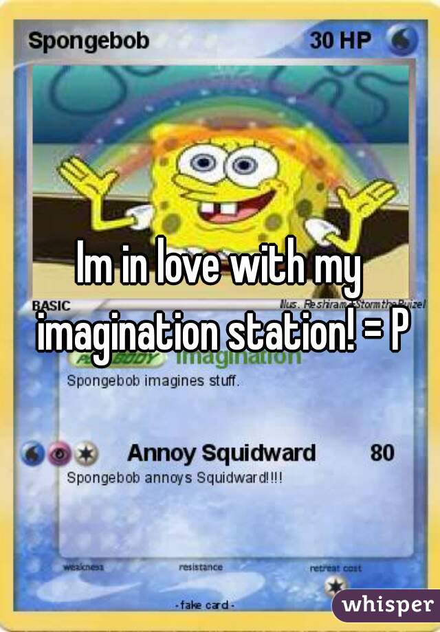 Im in love with my imagination station! = P