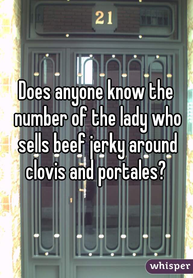 Does anyone know the number of the lady who sells beef jerky around clovis and portales? 