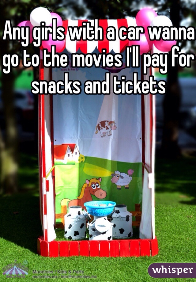 Any girls with a car wanna go to the movies I'll pay for snacks and tickets 