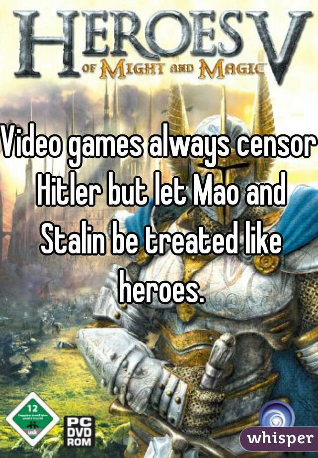 Video games always censor Hitler but let Mao and Stalin be treated like heroes.