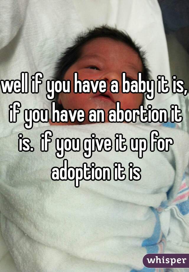 well if you have a baby it is, if you have an abortion it is.  if you give it up for adoption it is