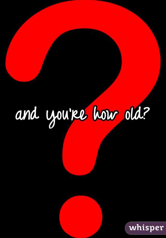 and you're how old?