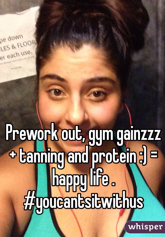 Prework out, gym gainzzz + tanning and protein :) = happy life . #youcantsitwithus 