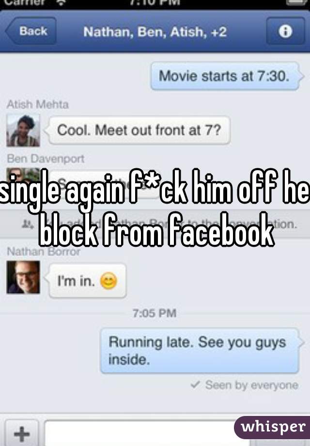 single again f*ck him off he block from facebook