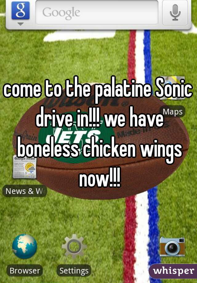 come to the palatine Sonic drive in!!! we have boneless chicken wings now!!!
