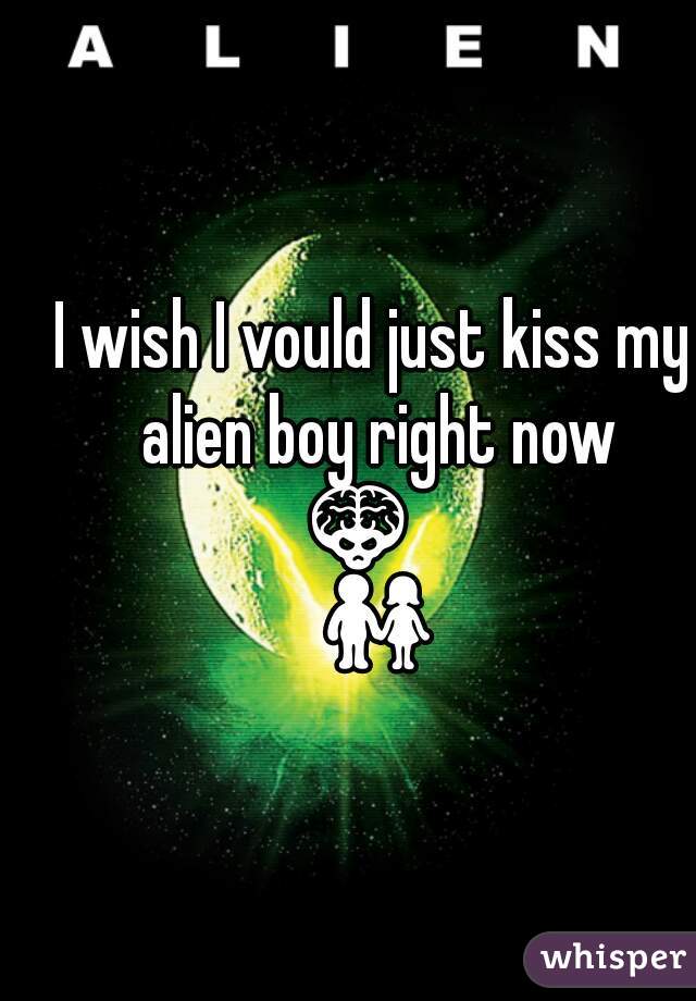 I wish I vould just kiss my alien boy right now
👾   👫 