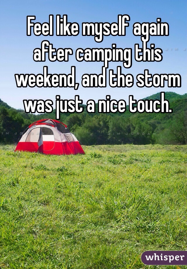 Feel like myself again after camping this weekend, and the storm was just a nice touch. 