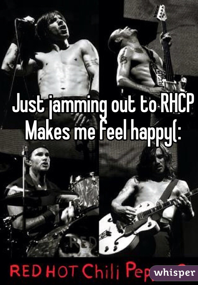 Just jamming out to RHCP
Makes me feel happy(: 