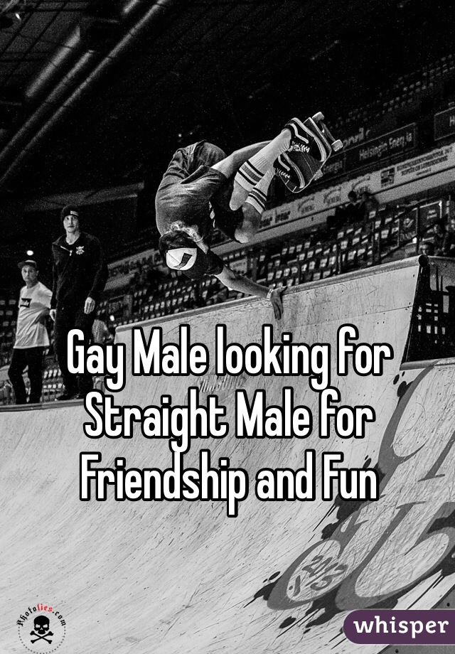 Gay Male looking for Straight Male for Friendship and Fun