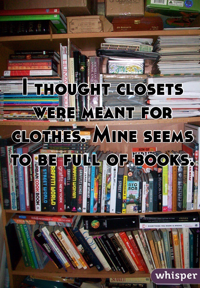 I thought closets were meant for clothes. Mine seems to be full of books.