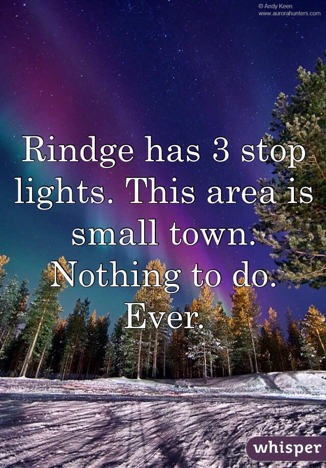 Rindge has 3 stop lights. This area is small town. Nothing to do. Ever. 