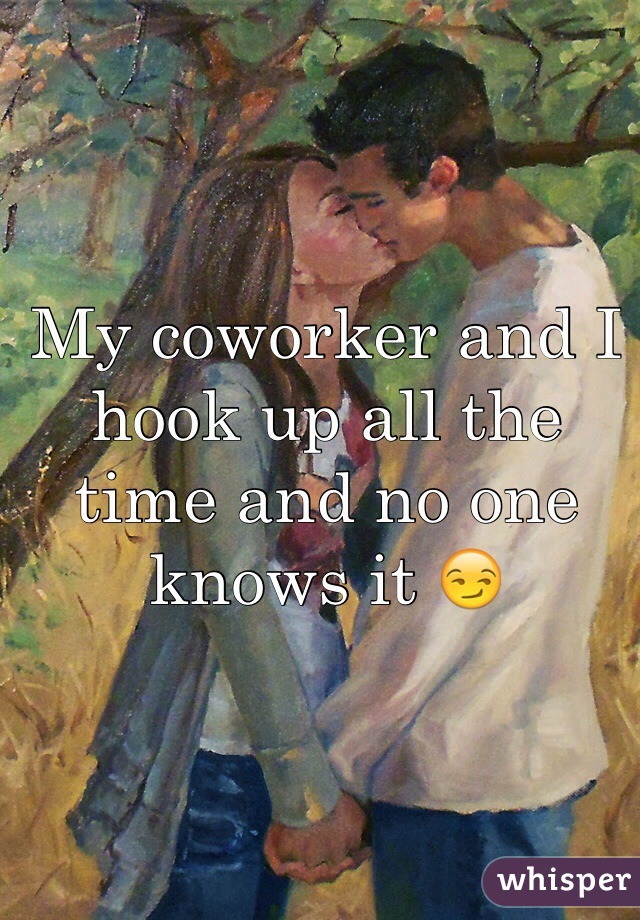 My coworker and I hook up all the time and no one knows it 😏