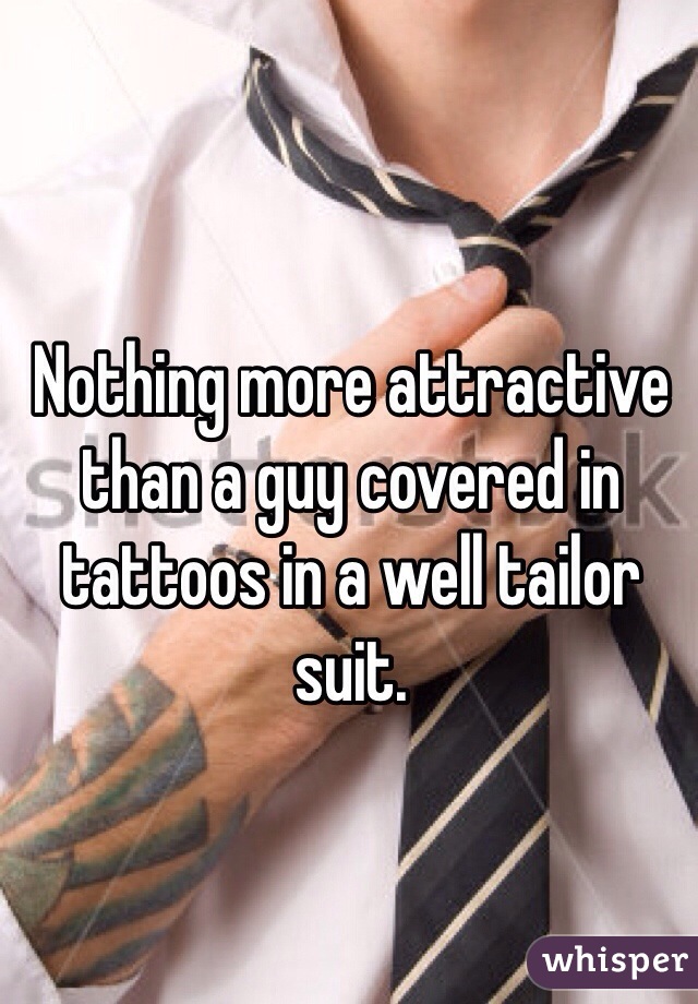 Nothing more attractive than a guy covered in tattoos in a well tailor suit. 