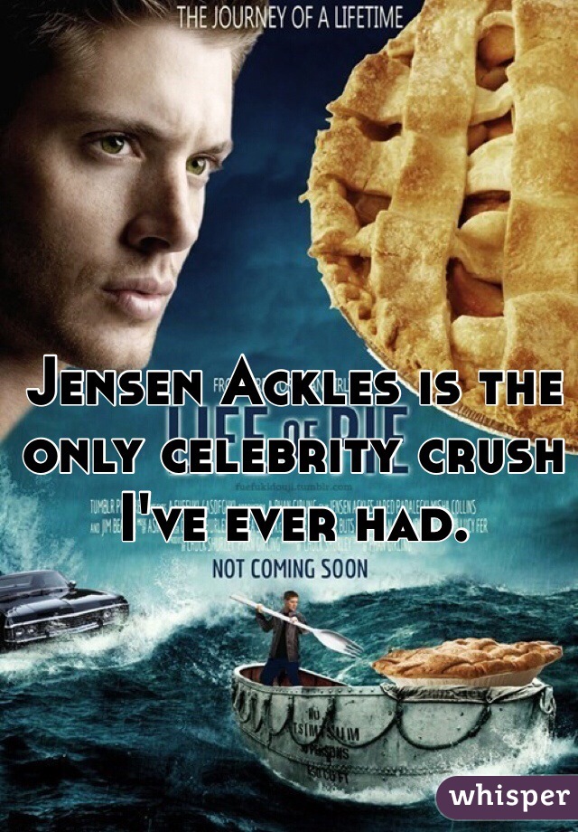 Jensen Ackles is the only celebrity crush I've ever had.