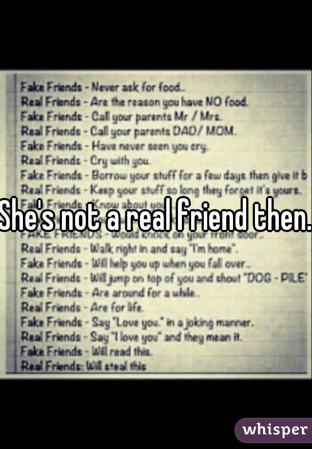 She's not a real friend then. 