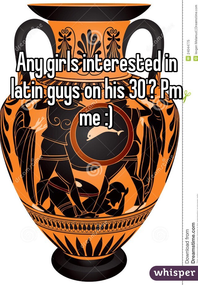 Any girls interested in latin guys on his 30'? Pm me :)