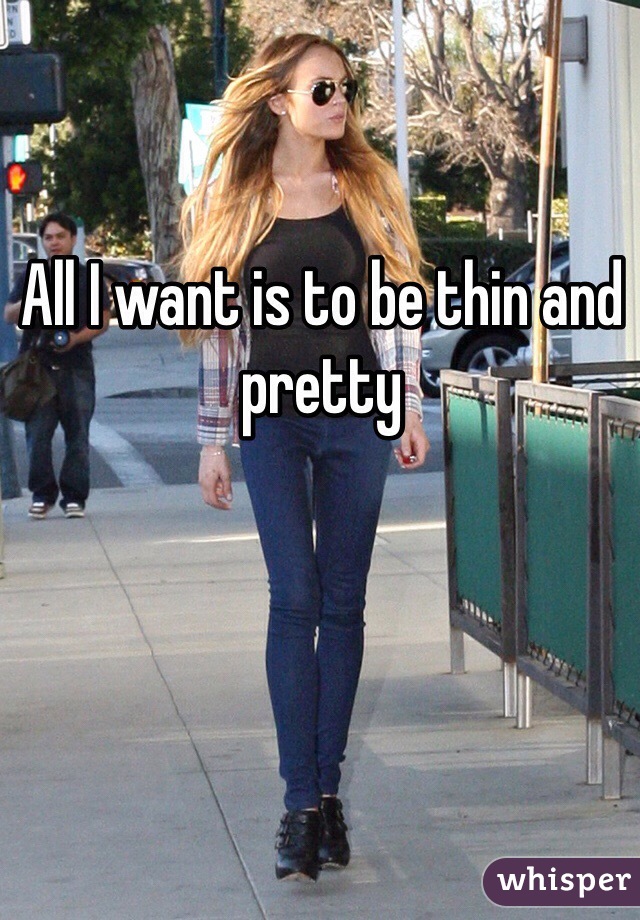 All I want is to be thin and pretty 