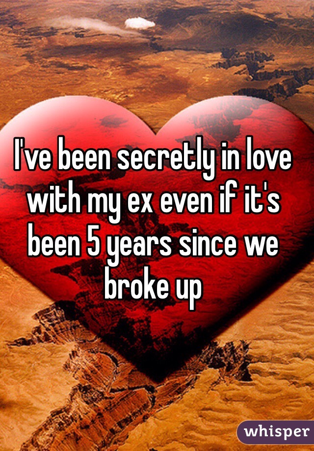 I've been secretly in love with my ex even if it's been 5 years since we broke up
