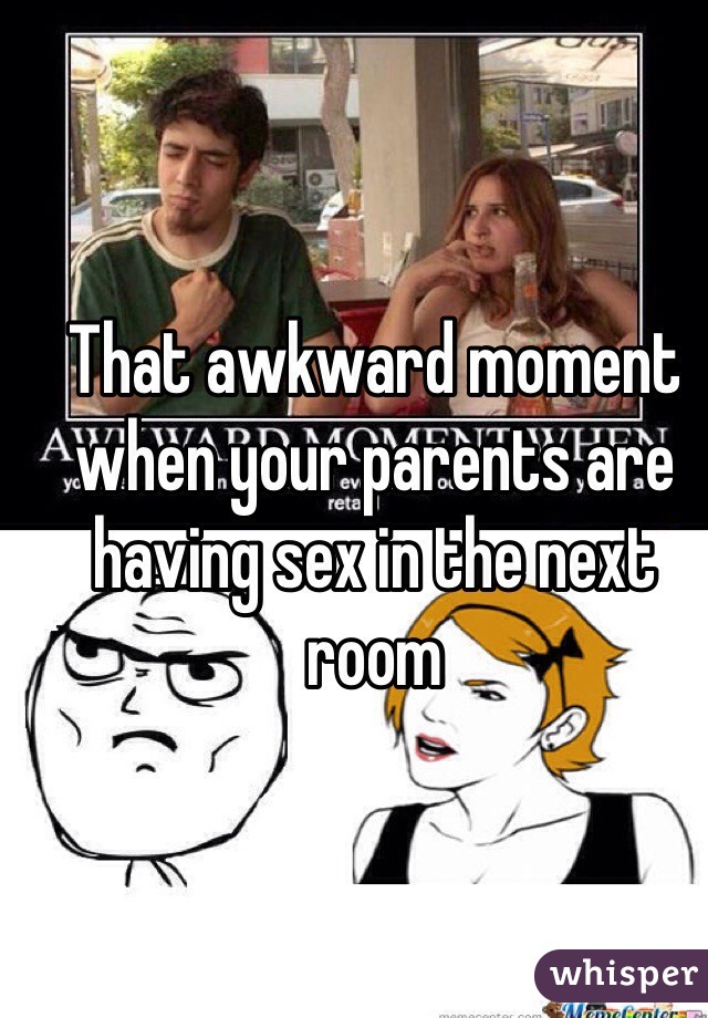 That awkward moment when your parents are having sex in the next room