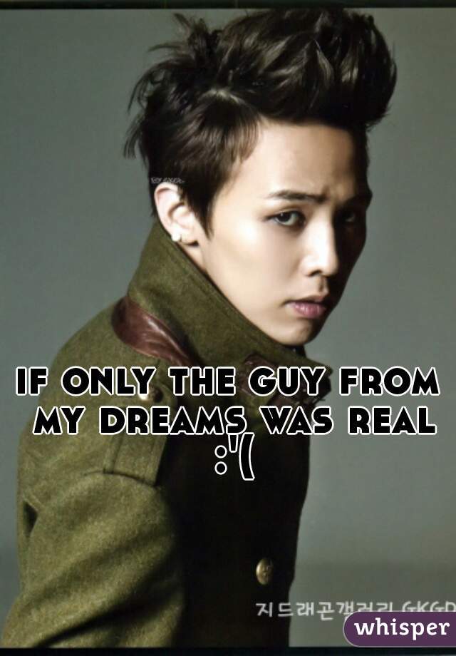 if only the guy from my dreams was real :'(