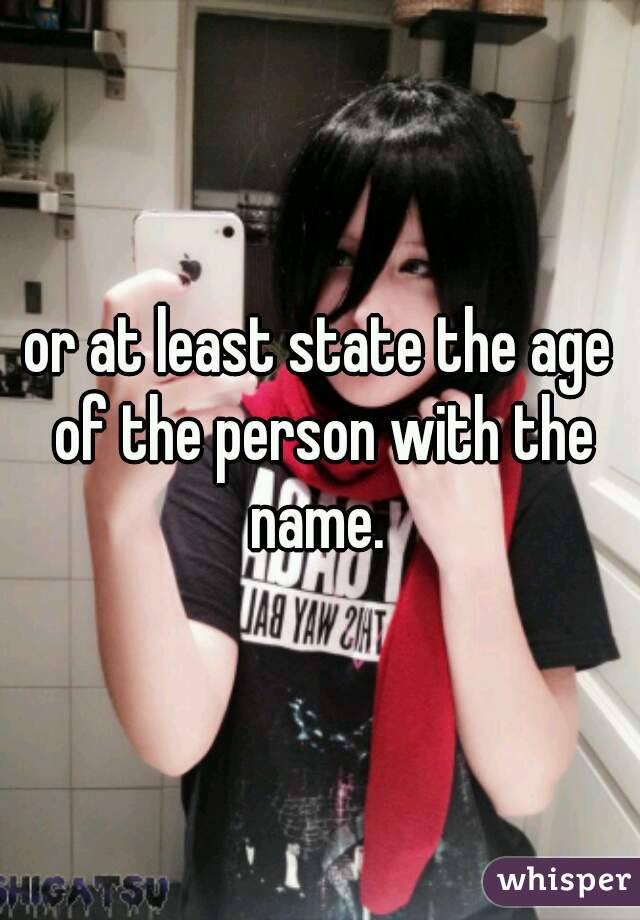 or at least state the age of the person with the name. 