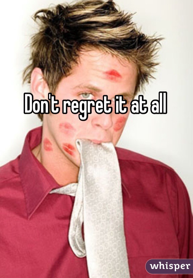 Don't regret it at all