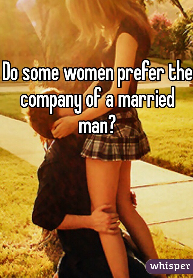 Do some women prefer the company of a married man?