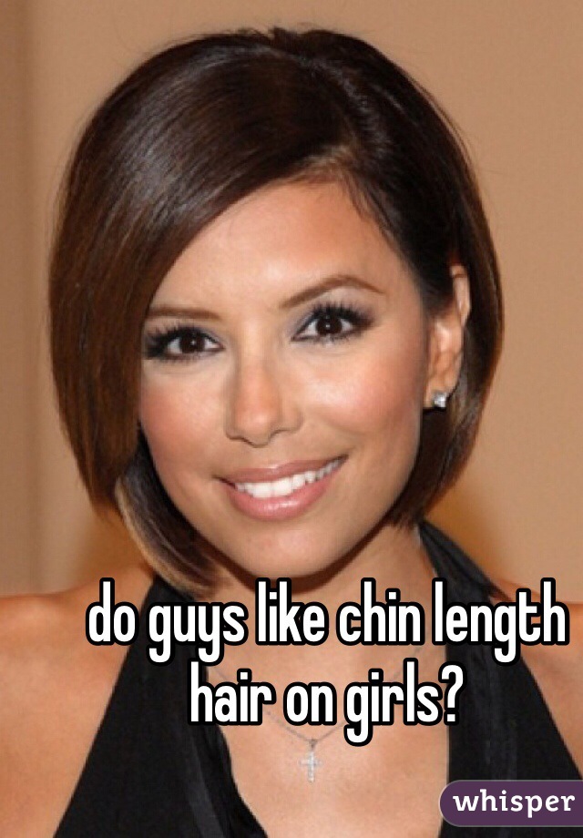 do guys like chin length hair on girls?