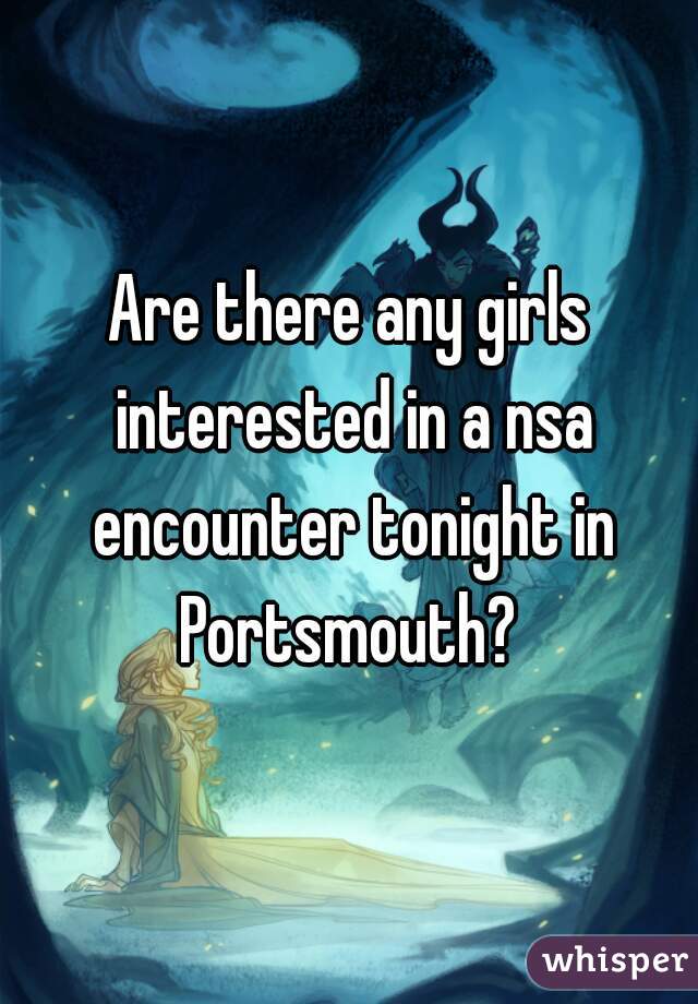 Are there any girls interested in a nsa encounter tonight in Portsmouth? 