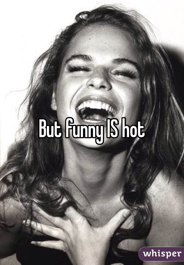 But funny IS hot