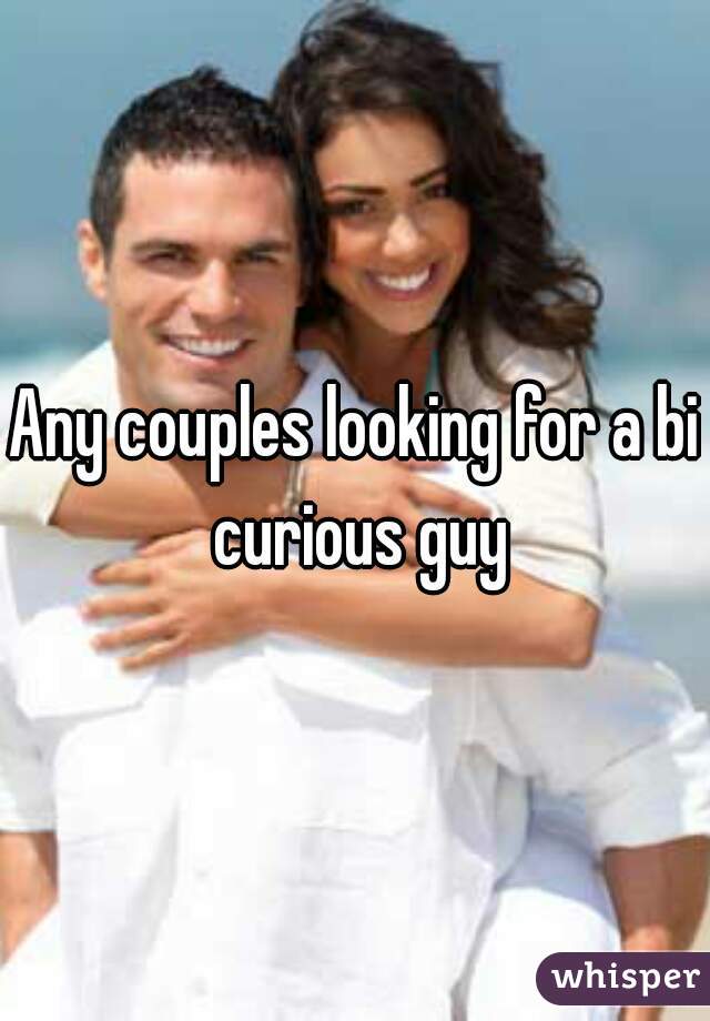 Any couples looking for a bi curious guy