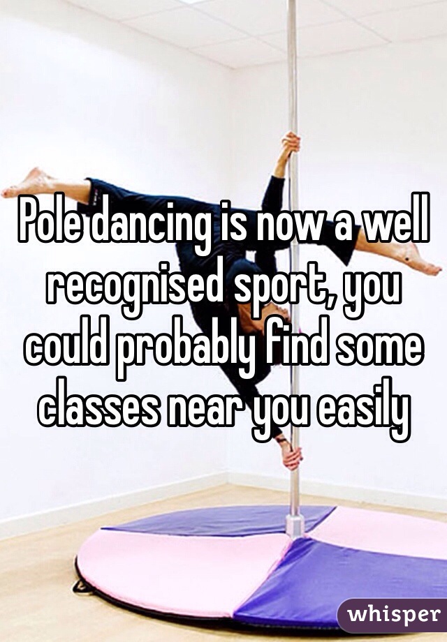 Pole dancing is now a well recognised sport, you could probably find some classes near you easily 
