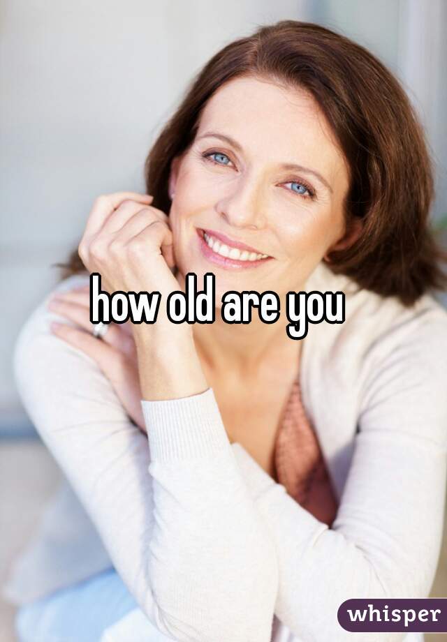 how old are you 
