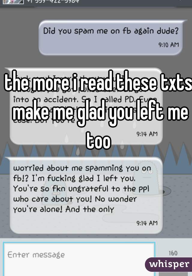 the more i read these txts make me glad you left me too 