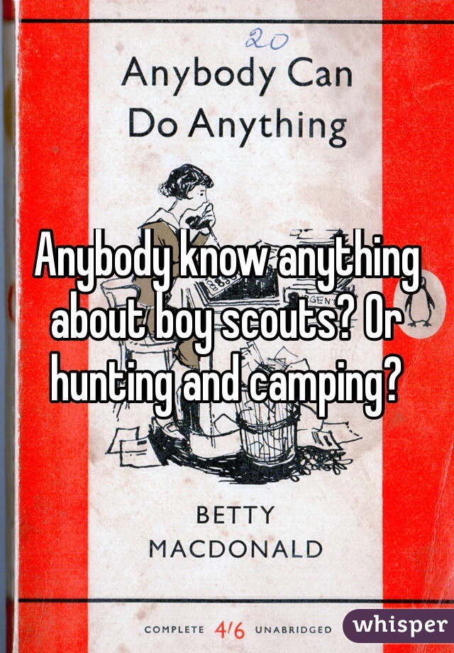 Anybody know anything about boy scouts? Or hunting and camping?
