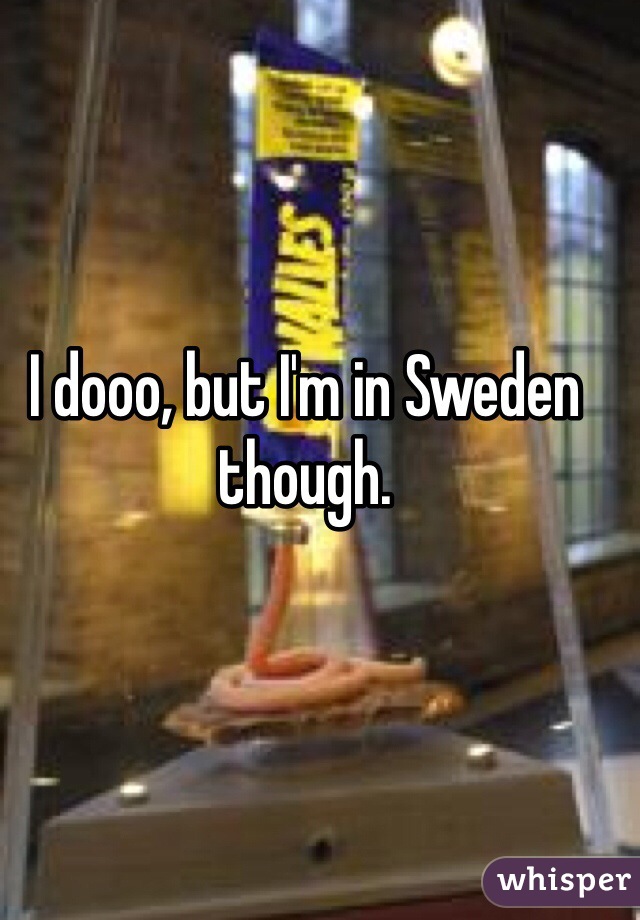 I dooo, but I'm in Sweden though. 