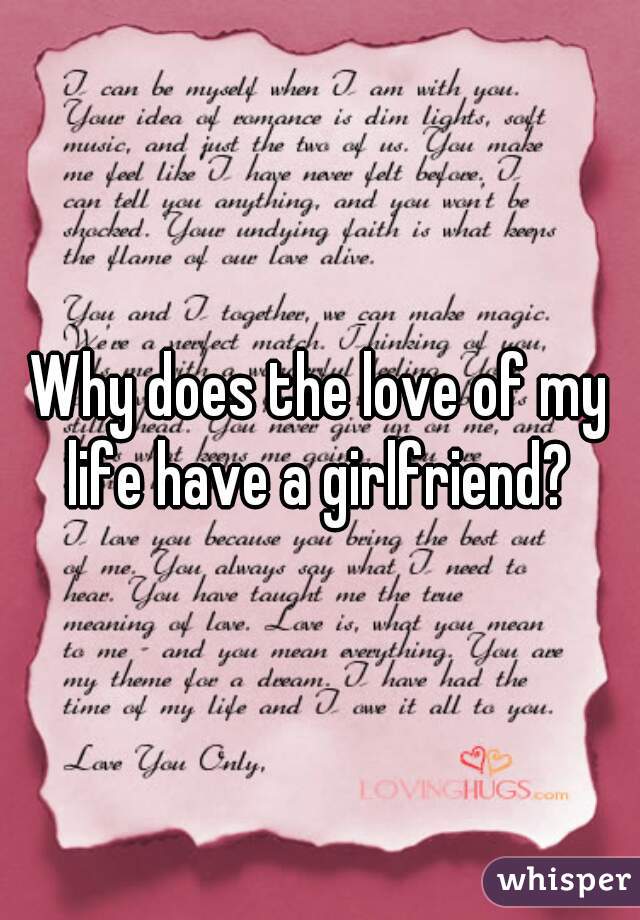 Why does the love of my life have a girlfriend? 