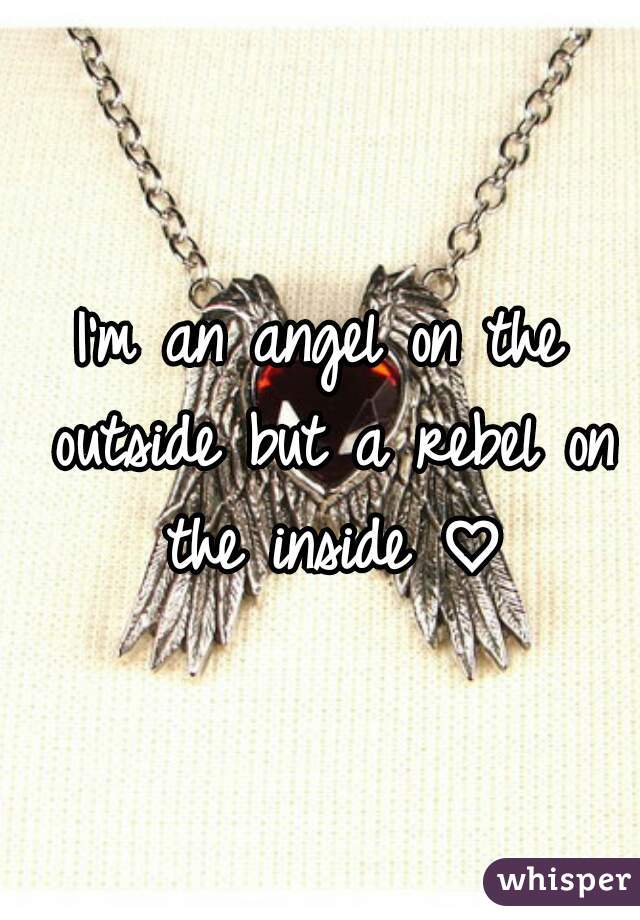 I'm an angel on the outside but a rebel on the inside ♡