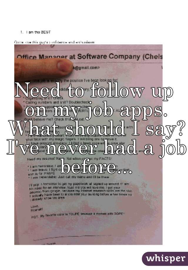 Need to follow up on my job apps. What should I say? I've never had a job before...