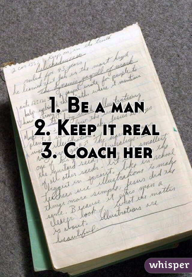 1. Be a man
2. Keep it real
3. Coach her