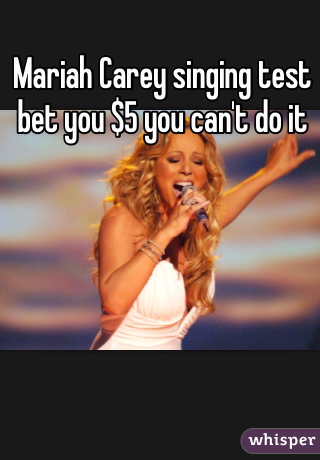 Mariah Carey singing test bet you $5 you can't do it