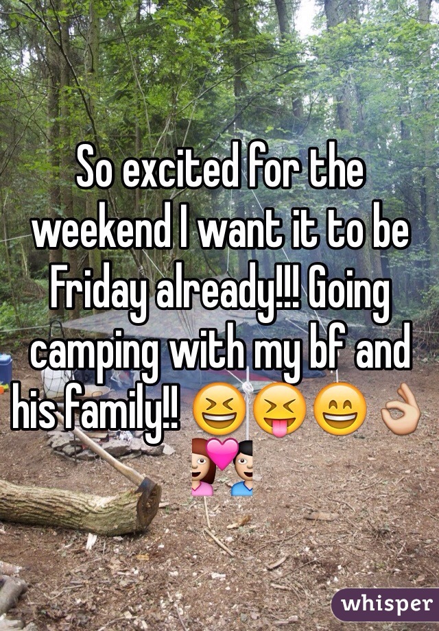 So excited for the weekend I want it to be Friday already!!! Going camping with my bf and his family!! 😆😝😄👌💑