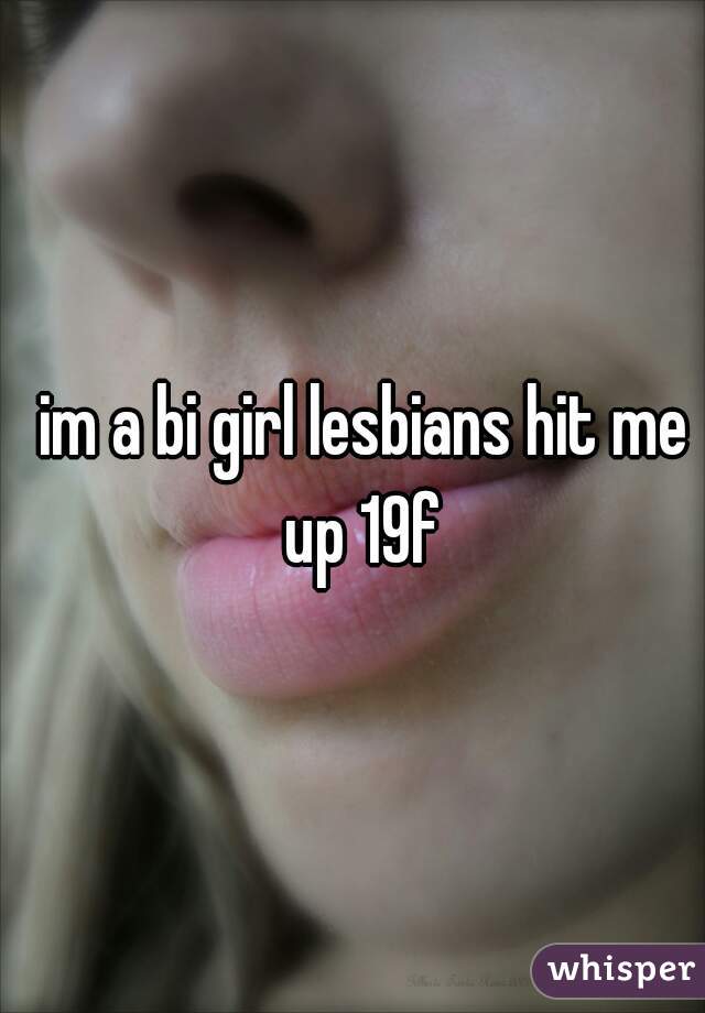 im a bi girl lesbians hit me up 19f 