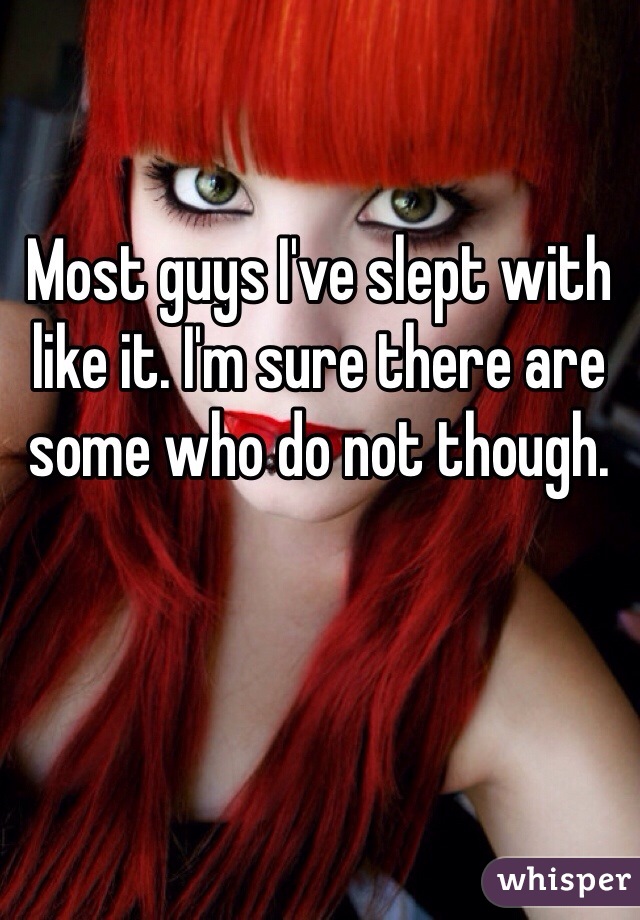Most guys I've slept with like it. I'm sure there are some who do not though.