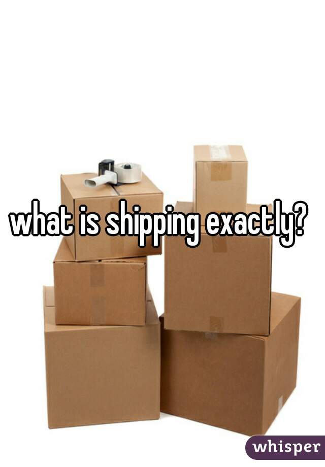 what is shipping exactly? 