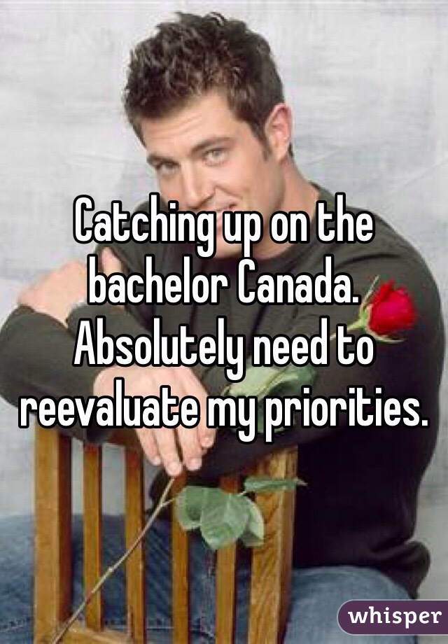 Catching up on the bachelor Canada. Absolutely need to reevaluate my priorities.