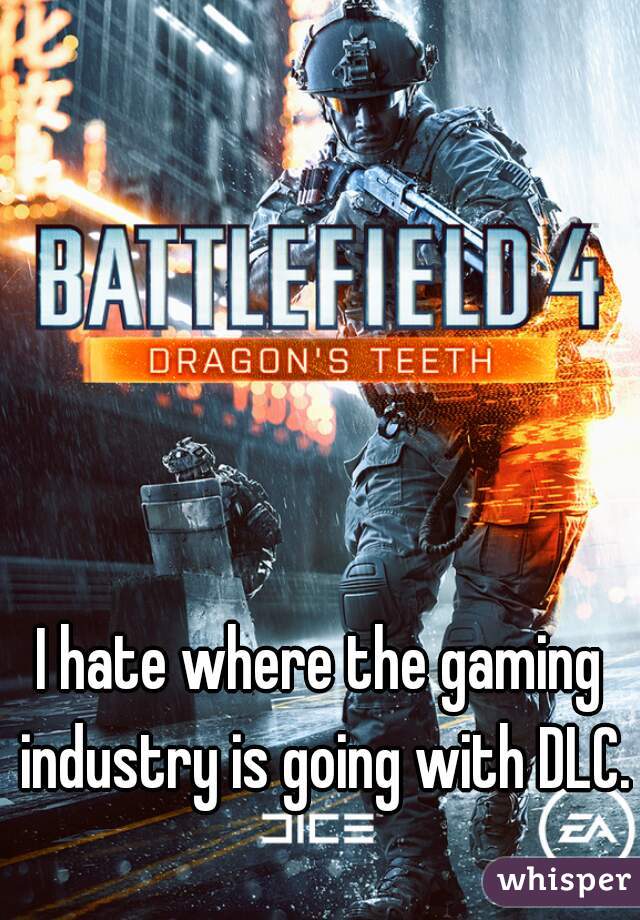 I hate where the gaming industry is going with DLC.