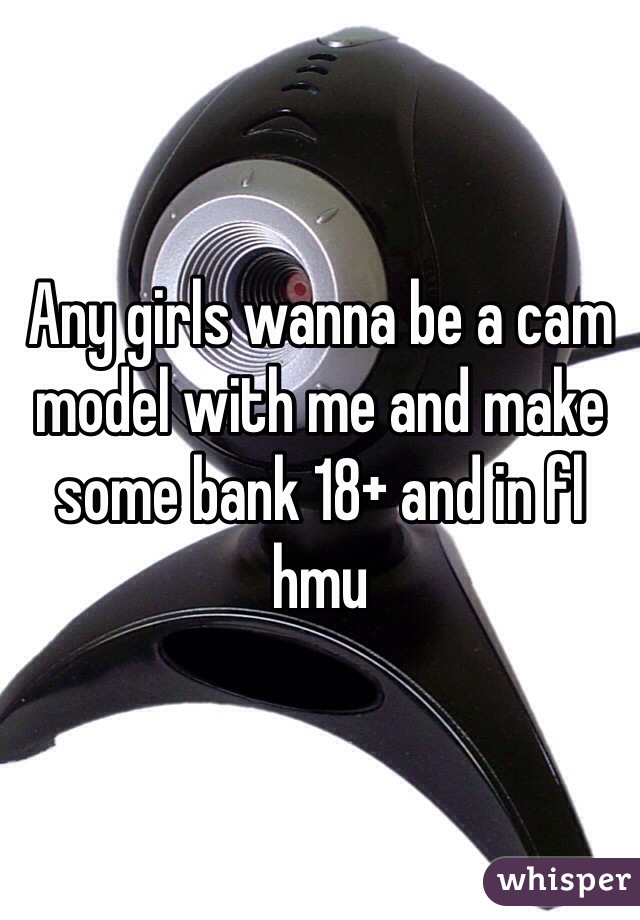 Any girls wanna be a cam model with me and make some bank 18+ and in fl hmu