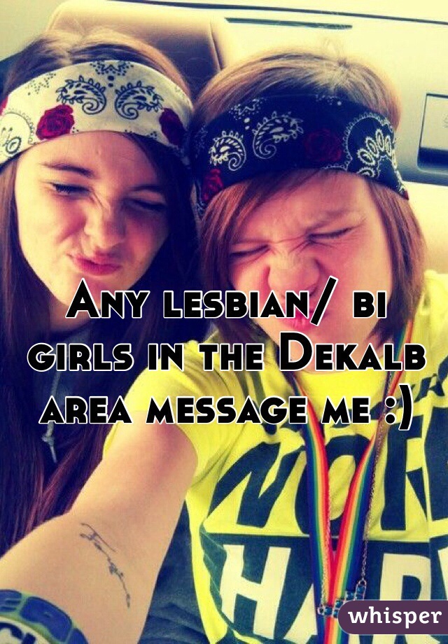 Any lesbian/ bi girls in the Dekalb area message me :)